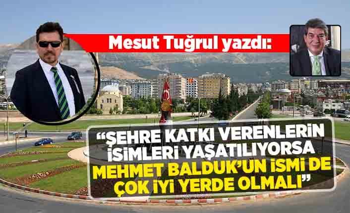 Mesut Tuğrul yazdı: "Şehre katkı verenlerin isimleri yaşatılıyorsa  Mehmet Balduk’un ismi de çok iyi yerlerde olmalı"