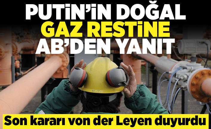 Putin'in doğal gaz restine AB'den yanıt! Son kararı von der Leyen duyurdu!