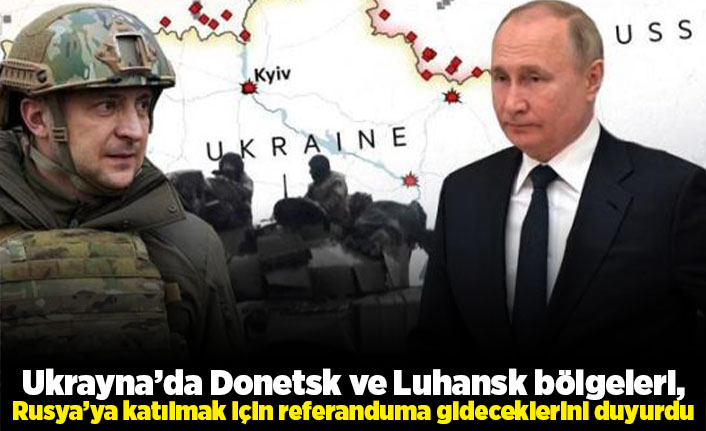 Ukrayna'da Donetsk ve Luhansk bölgeleri, Rusya'ya katılmak için referanduma gideceklerini duyurdu!