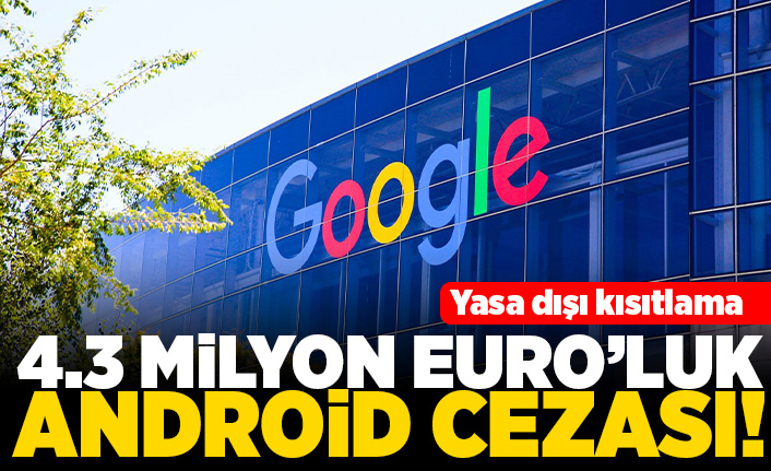 Yasa dışı kısıtlama! 4.3 Milyon Euro'luk android cezası!