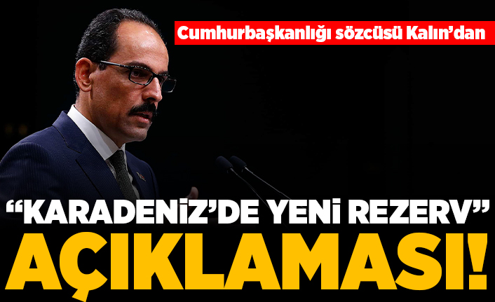 Cumhurbaşkanlığı sözcüsü Kalın'dan "karadeniz'de yeni rezerv" açıklaması!