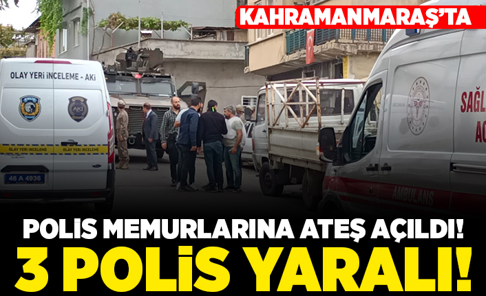 Kahramanmaraş'ta polis memurlarına ateş açıldı! 3 polis yaralı!
