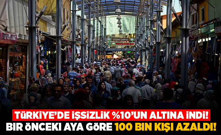 Türkiye'de işsizlik %10'un altına indi! Bir önceki aya göre 100 bin kişi azaldı!