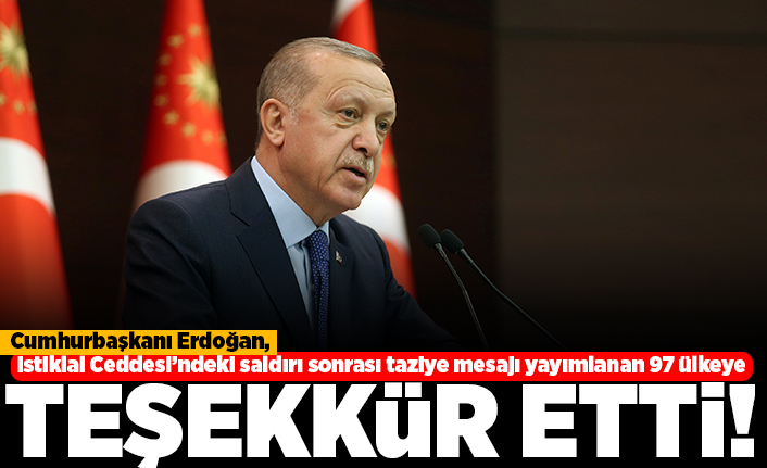 Cumhurbaşkanı Erdoğan, İstiklal caddesi'ndeki saldırı sonrası taziye mesajı yayımlanan 97 ülkeye teşekkür ettiX!