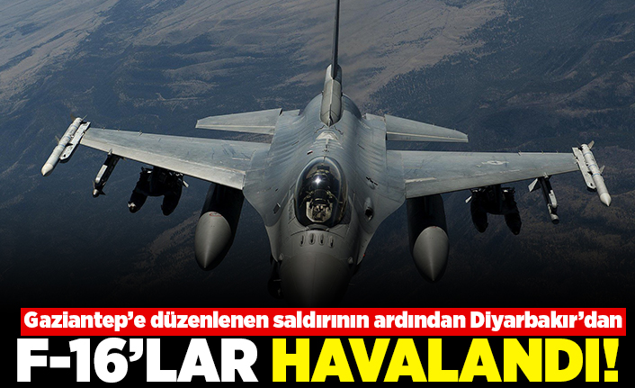 Gaziantep'e düzenlenen saldırının ardından Diyarbakır'dan F-16'lar havalandı!