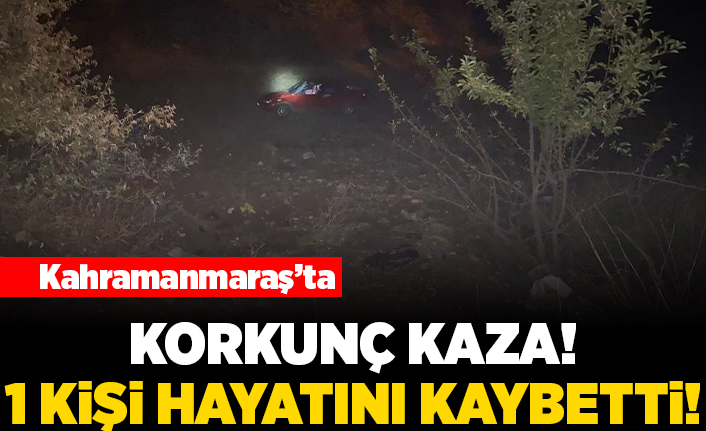 Kahramanmaraş'ta korkunç kaza! 1 kişi hayatını kaybetti!