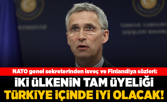 NATO genel sekreterinden isveç ve finlandiya sözleri: İki ülkenin tam üyeliği Türkiye içinde iyi olacak!