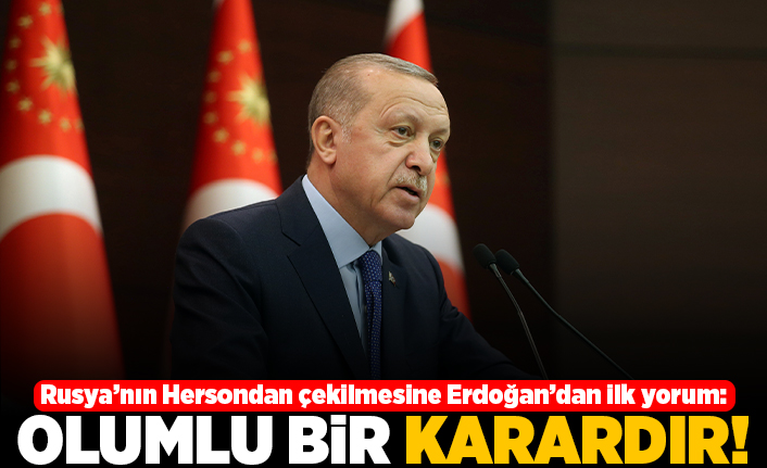 Rusya'nın Herson'dan çekilmesine Erdoğan'dan ilk yorum: Olumlu bir karardır!