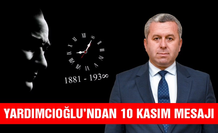 Yardımcıoğlu’ndan 10 Kasım Atatürk’ü Anma Günü Mesajı