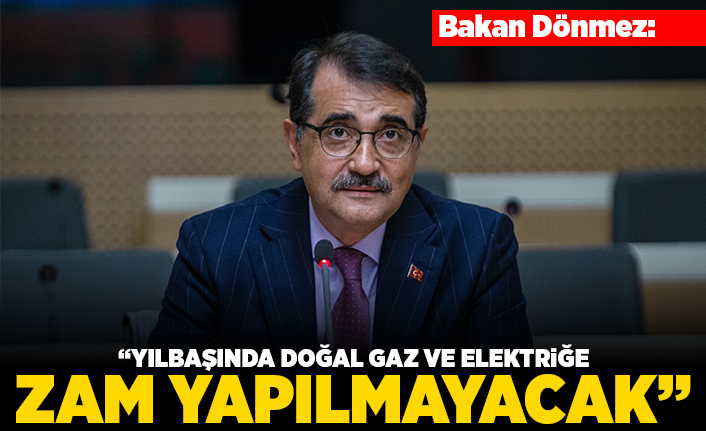 Bakan Dönmez: "Yılbaşında doğal gaz ve elektriğe zam yapılmayacak"