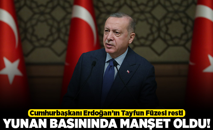 Cumhurbaşkanı Erdoğan'ın Tayfun Füzesi resti yunan basınında manşet oldu!