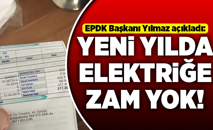 EPDK Başkanı Yılmaz açıkladı: Yeni yılda elektriğe zam yok!