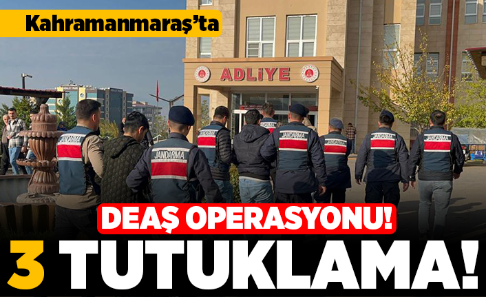 Kahramanmaraş'ta DEAŞ operasyonu! 3 tutuklama!