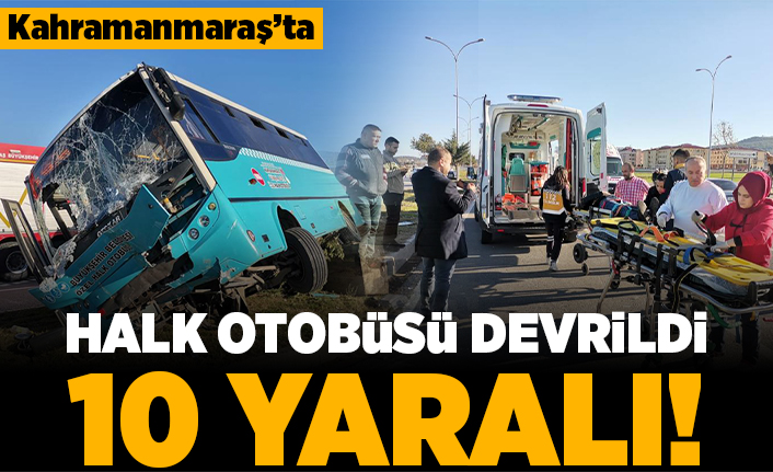 Kahramanmaraş'ta halk otobüsü devrildi! 10 yaralı!