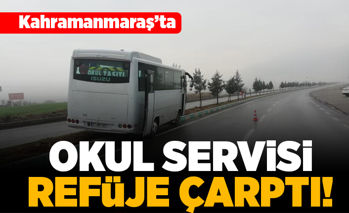 Kahramanmaraş'ta okul servisi refüje çarptı!