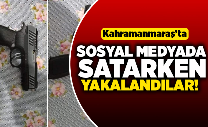 Kahramanmaraş'ta sosyal medyada satarken yakalandılar!