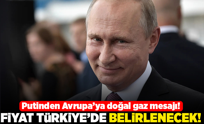 Putin'den Avrupa'ya doğalgaz mesajı! Fiyat Türkiye'de belirlenecek!