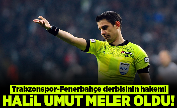 Trabzonspor-Fenerbahçe derbisinin hakemi Halil Umut meler oldu!