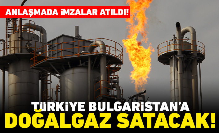 Anlaşmada imzalar atıldı! Türkiye Bulgaristan'a doğalgaz satacak!