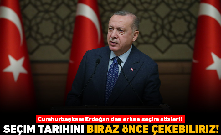 Cumhurbaşkanı Erdoğan'dan erken seçim sözleri! Seçim tarihini biraz öne çekebiliriz!