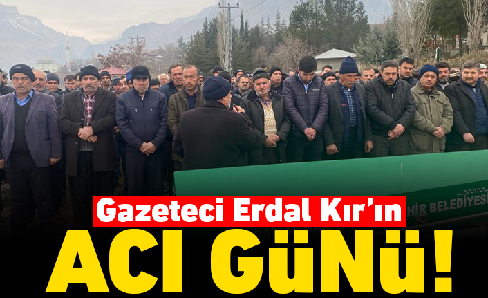 Gazeteci Erdal Kır'ın acı günü!