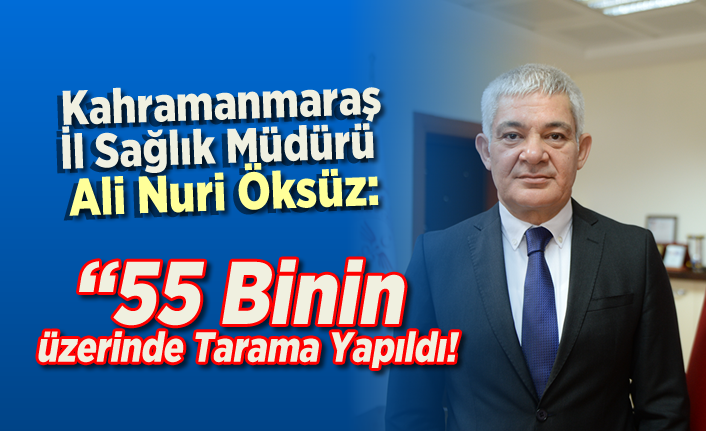 Kahramanmaraş il Sağlık Müdürü Ali Nuri Öksüz Kanser Taraması hakkında açıklamalarda bulundu!