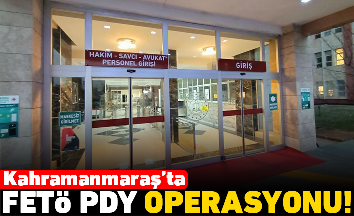 Kahramanmaraş'ta FETÖ PDY operasyonu!