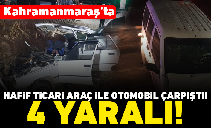 Kahramanmaraş'ta hafif ticari araç ile otomobil çarpıştı! 4 yaralı!
