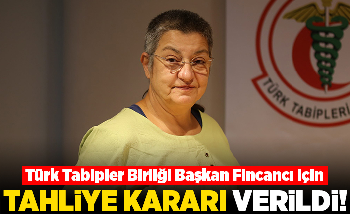 Türk Tabipleri Birliği Başkanı Fincancı için tahliye kararı verildi!