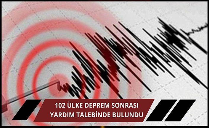 102 ülke Türkiye'ye yardım talebinde bulundu