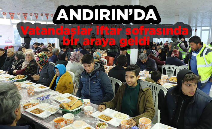 Andırın’da vatandaşlar iftar sofrasında bir araya geldi