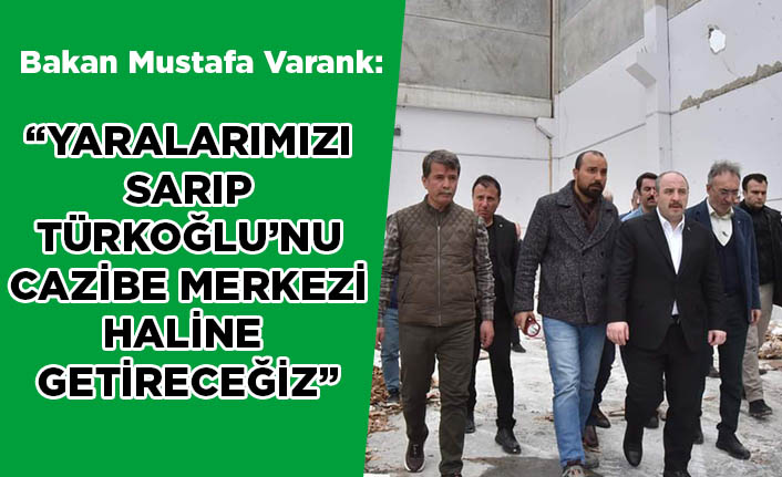Bakan Varank: Yaralarımızı Saracağız, Türkoğlu’nu cazibe merkezi haline getireceğiz