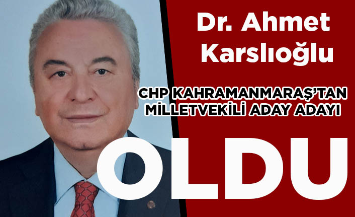 Dr. Ahmet Karslıoğlu CHP Kahramanmaraş Milletvekili aday adayı oldu