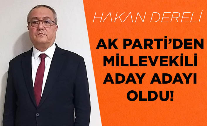 Hakan Dereli AK Parti’den Milletvekili Aday Adayı oldu