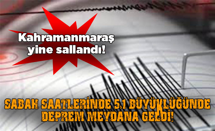 Kahramanmaraş'ta 5,1 büyüklüğünde deprem meydana geldi
