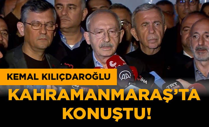 Kemal Kılıçdaroğlu Kahramanmaraş’ta konuştu