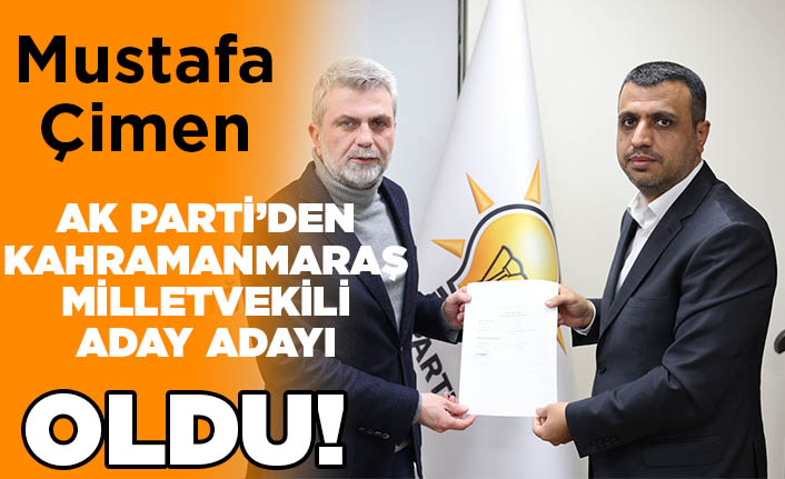 Mustafa Çimen AK Parti’den Kahramanmaraş Miletvekili aday adayı oldu