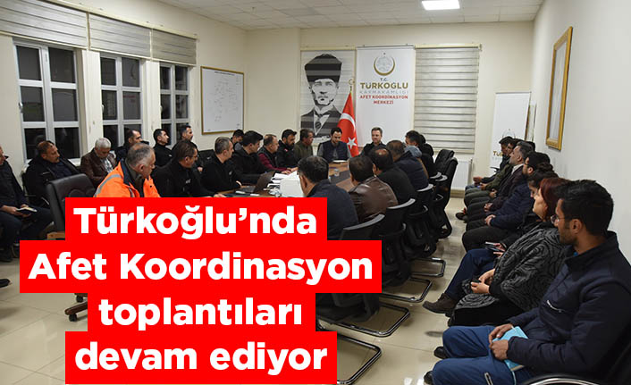 Türkoğlu’nda Afet Koordinasyon toplantıları devam ediyor