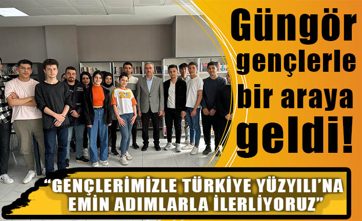 Güngör: Gençlerimizle Türkiye Yüzyılı’na emin adımlarla ilerliyoruz