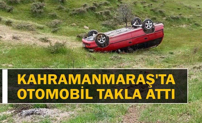 Kahramanmaraş'ta otomobil takla attı: 2 yaralı 